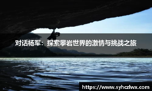 对话杨军：探索攀岩世界的激情与挑战之旅