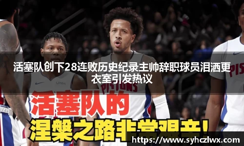 活塞队创下28连败历史纪录主帅辞职球员泪洒更衣室引发热议