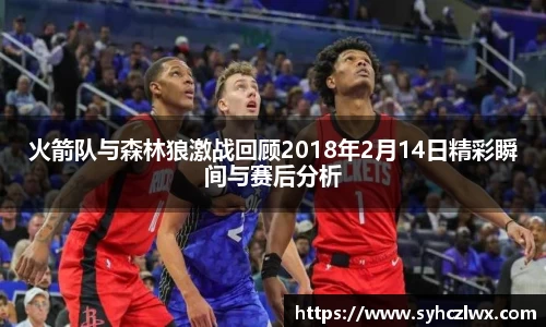 火箭队与森林狼激战回顾2018年2月14日精彩瞬间与赛后分析