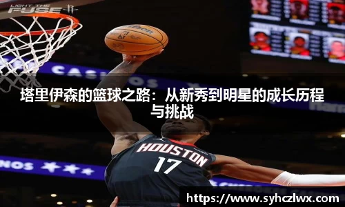 塔里伊森的篮球之路：从新秀到明星的成长历程与挑战