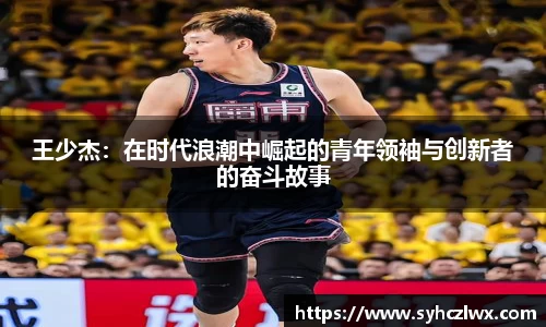 王少杰：在时代浪潮中崛起的青年领袖与创新者的奋斗故事